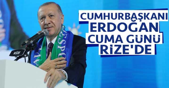 Cumhurbaşkanı Erdoğan Cuma Günü Rize'de